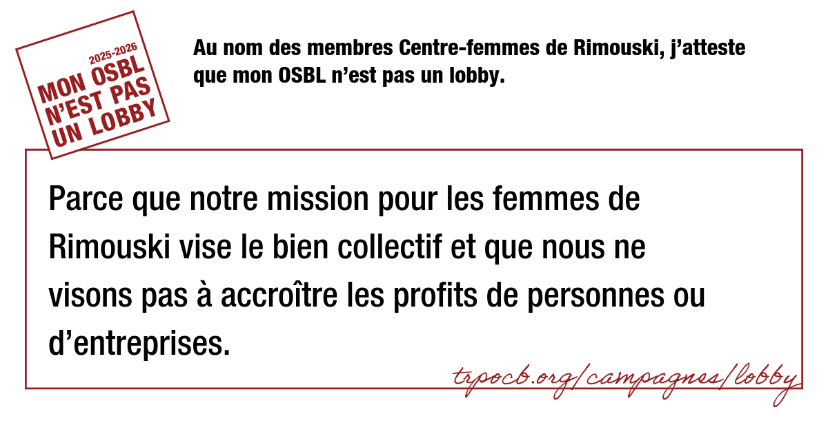 Au nom des membres Centre-femmes de Rimouski, j’atteste que mon OSBL n’est pas un lobby.