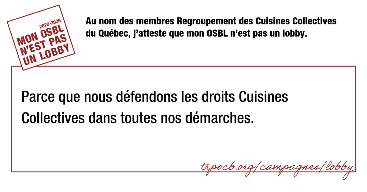 Au nom des membres Regroupement des Cuisines Collectives du Québec, j’atteste que mon OSBL n’est pas un lobby.