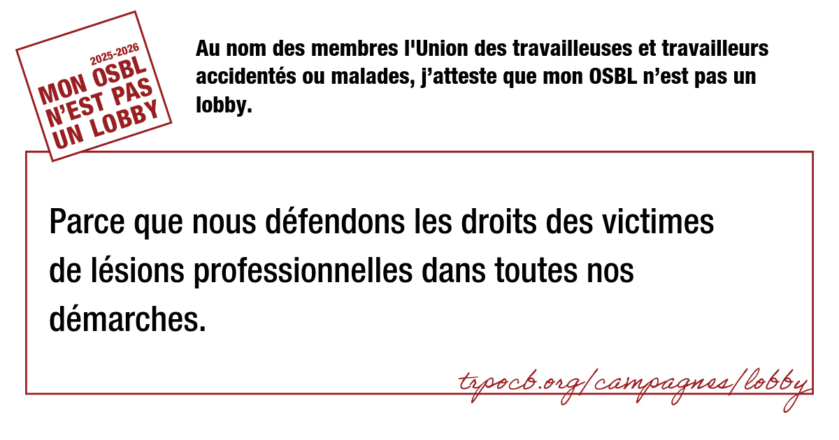 Au nom des membres l’Union des travailleuses et travailleurs accidentés ou malades, j’atteste que mon OSBL n’est pas un lobby.