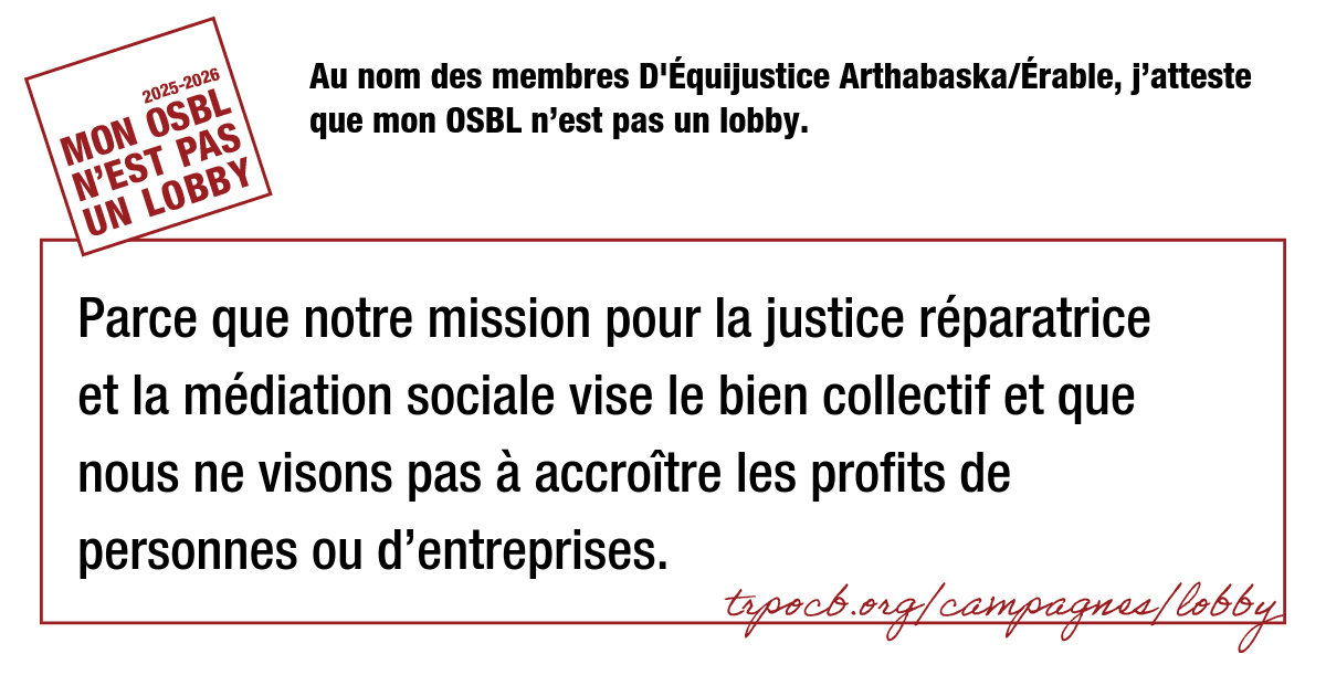 Au nom des membres D’Équijustice Arthabaska/Érable, j’atteste que mon OSBL n’est pas un lobby.