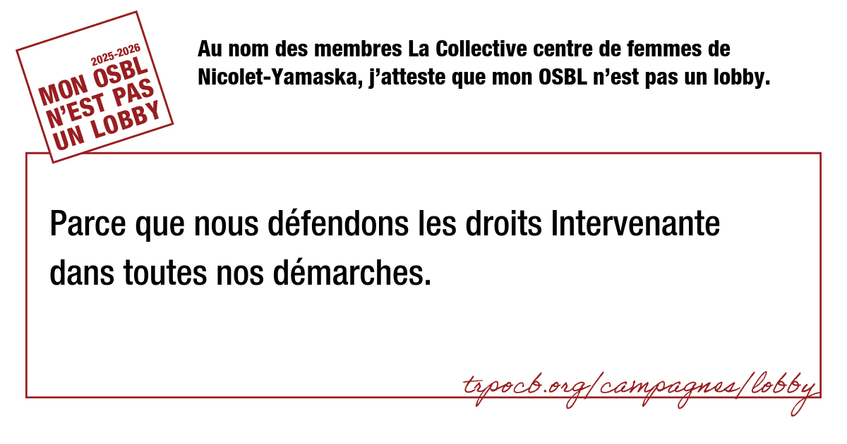 Au nom des membres La Collective centre de femmes de Nicolet-Yamaska, j’atteste que mon OSBL n’est pas un lobby.