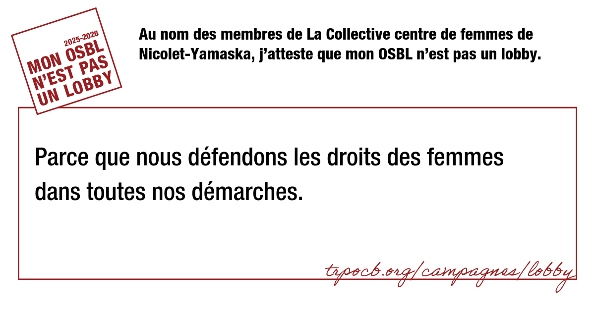 Au nom des membres de La Collective centre de femmes de Nicolet-Yamaska, j’atteste que mon OSBL n’est pas un lobby.
