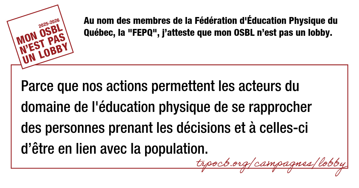 Au nom des membres de la Fédération d’Éducation Physique du Québec, la « FEPQ », j’atteste que mon OSBL n’est pas un lobby.