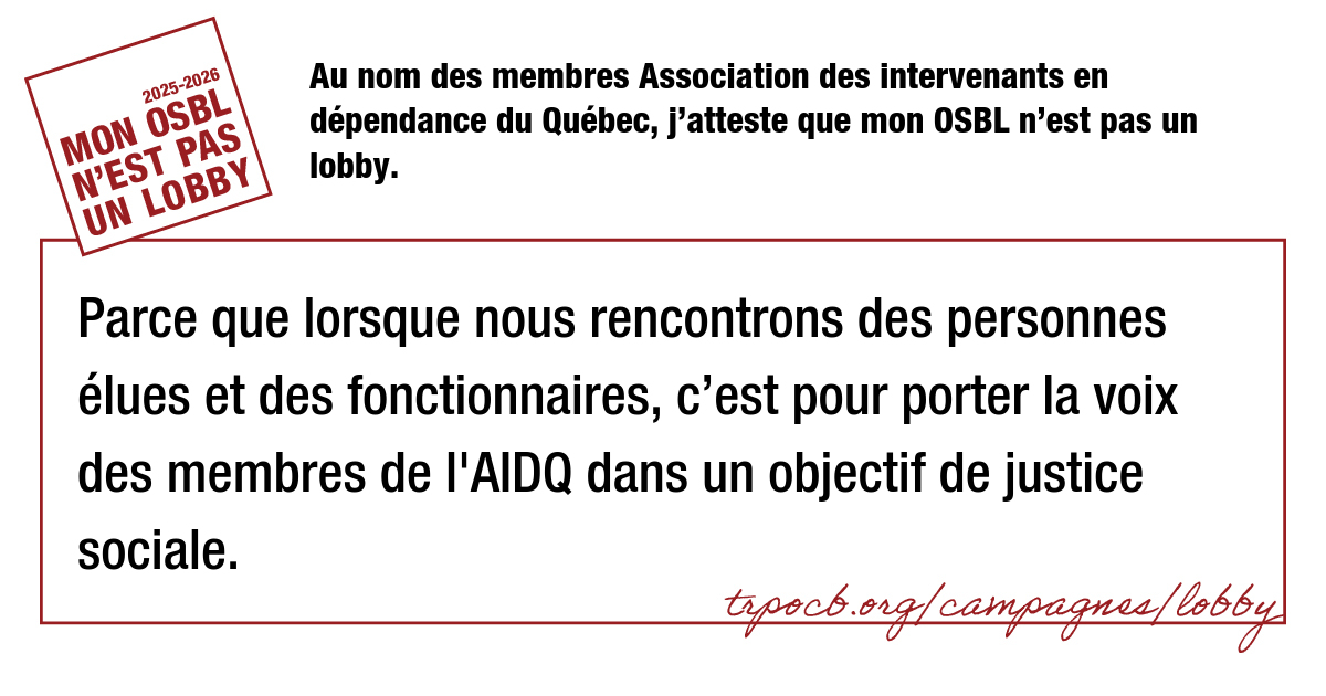 Au nom des membres Association des intervenants en dépendance du Québec, j’atteste que mon OSBL n’est pas un lobby.