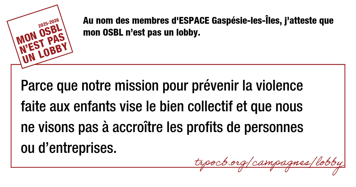Au nom des membres d’ESPACE Gaspésie-les-Îles, j’atteste que mon OSBL n’est pas un lobby.